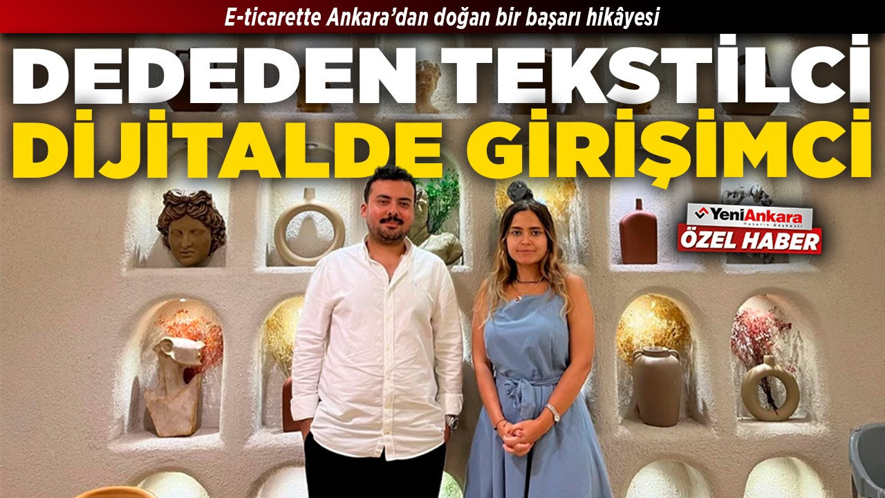 E-ticarette Ankara’dan doğan bir başarı hikâyesi! Dededen tekstilci, dijitalde girişimci