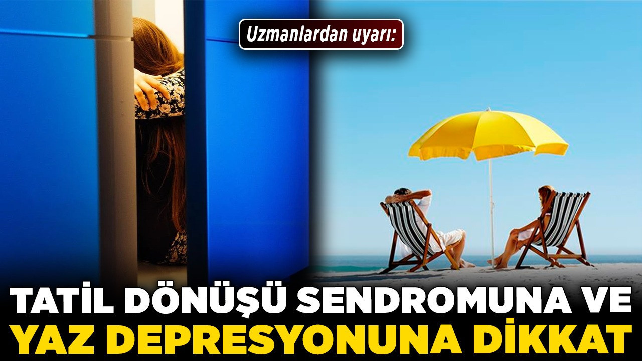 Uzmanlardan uyarı: Tatil dönüşü sendromuna ve yaz depresyonuna dikkat!