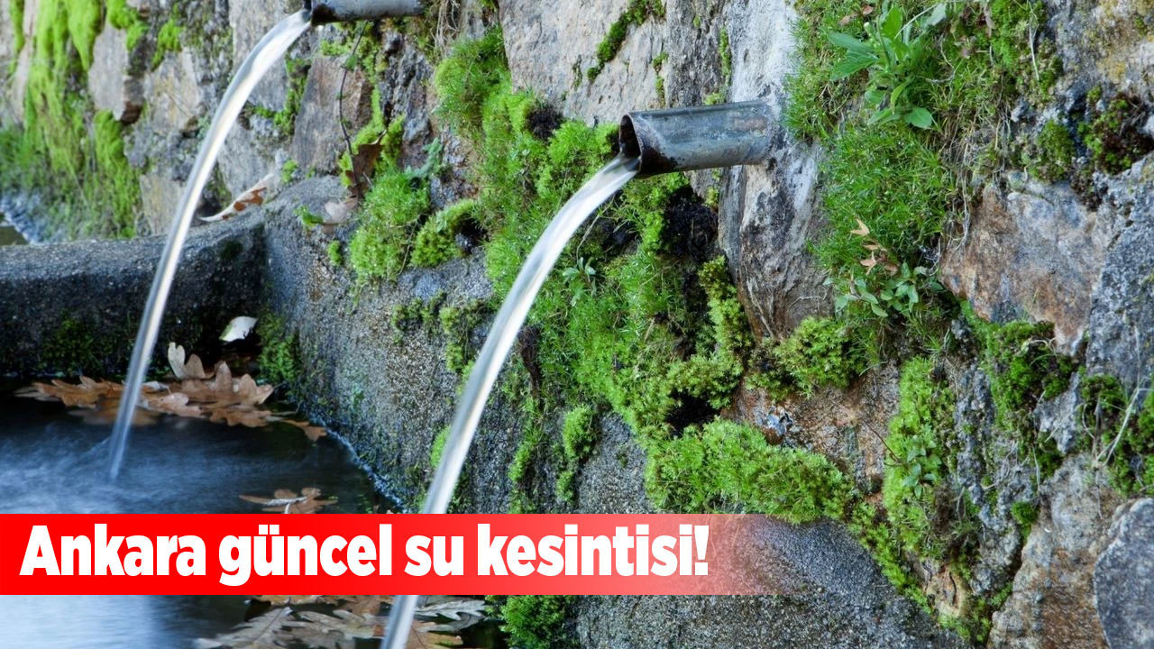 Ankara’da su kesintisi! Ankara'nın birçok ilçesinde saatler sürecek su kesintisi yaşanacak!
