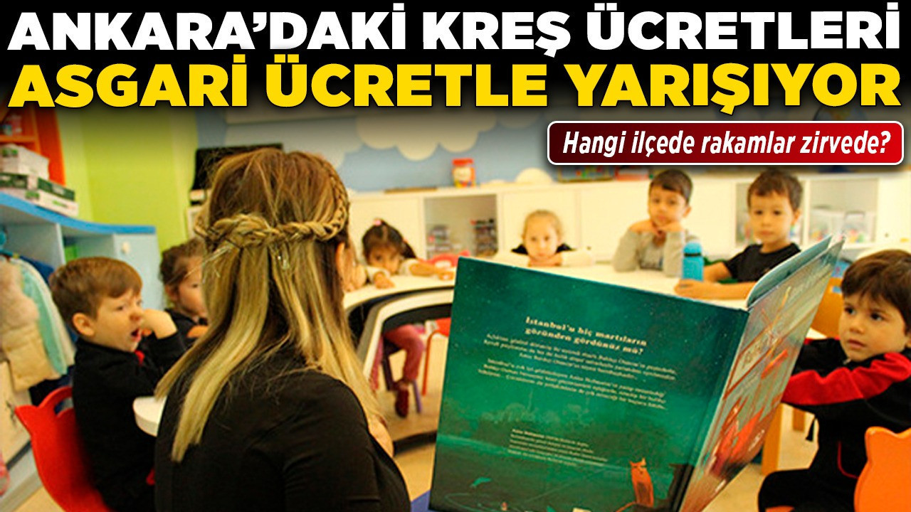 Ankara’da kreş ücretleri asgari ücretle yarışıyor! Hangi ilçede rakamlar zirvede?