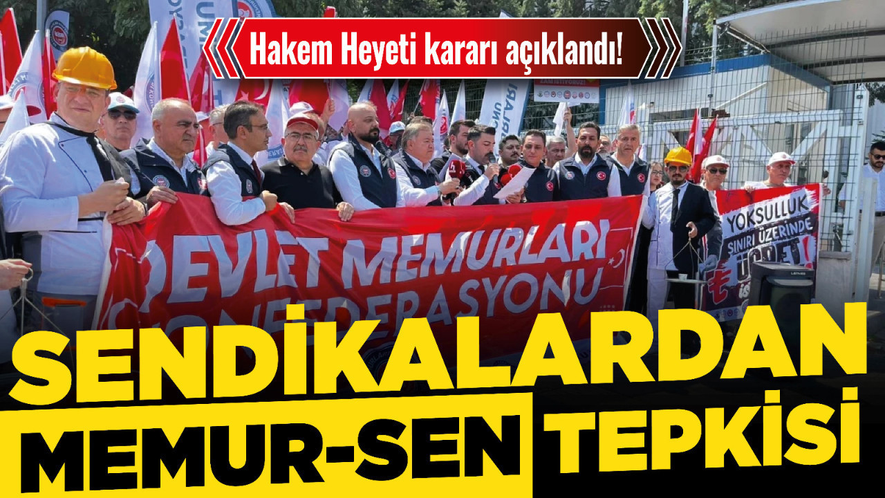 Hakem Heyeti kararı açıklandı! Sendikalardan MEMUR-SEN tepkisi!