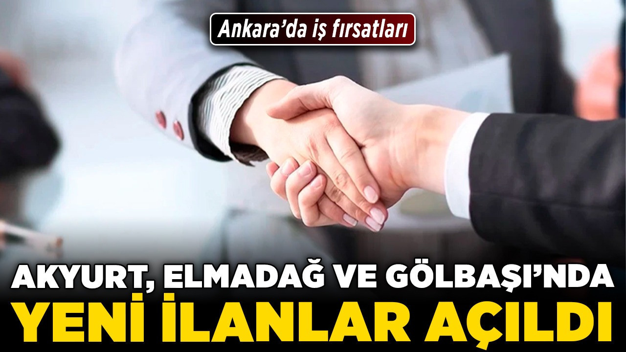 Ankara’da iş fırsatları! Akyurt, Elmadağ ve Gölbaşı’nda yeni ilanlar açıldı