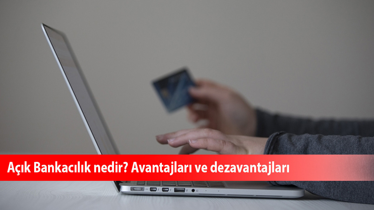 Açık Bankacılık nedir? Avantajları ve dezavantajları