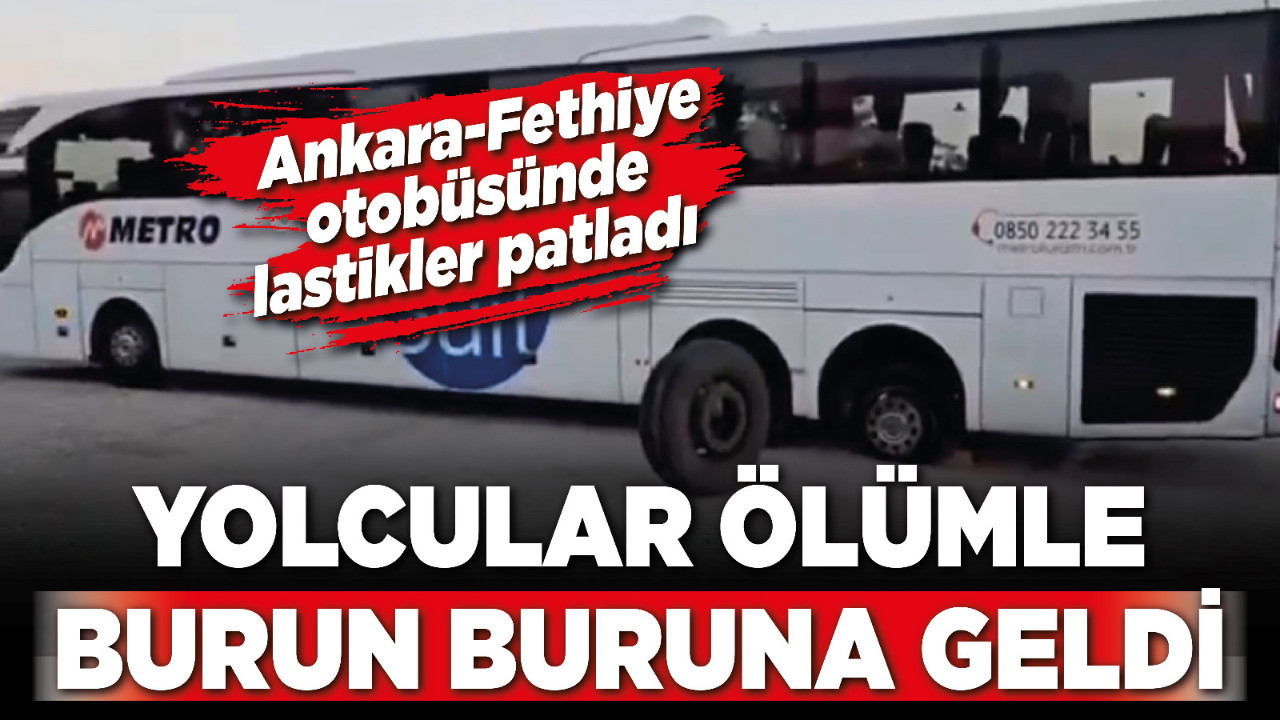 Ankara-Fethiye otobüsünde lastikler patladı: Yolcular ölümle burun buruna geldi