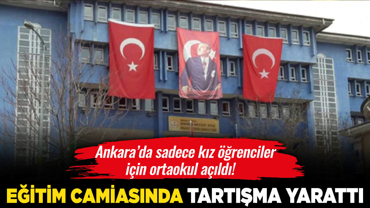 Ankara’da sadece kız öğrenciler için ortaokul açıldı! Eğitim camiasında tartışma yarattı
