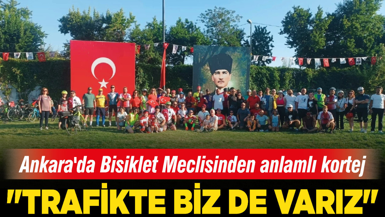 Ankara'da Bisiklet Meclisinden anlamlı kortej: "Trafikte biz de varız"