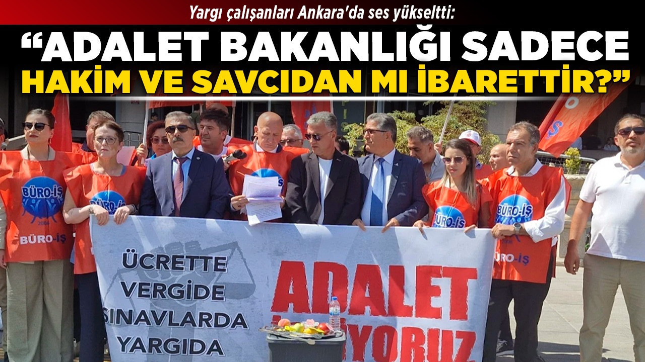 Yargı çalışanları Ankara'da ses yükseltti: “Adalet Bakanlığı sadece hakim ve savcıdan mı ibarettir?”