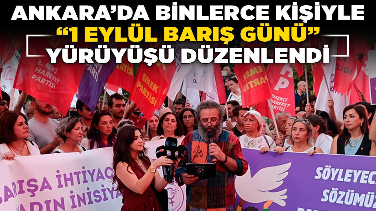 Ankara’da binlerce kişiyle "1 Eylül Barış Günü" yürüyüşü düzenlendi