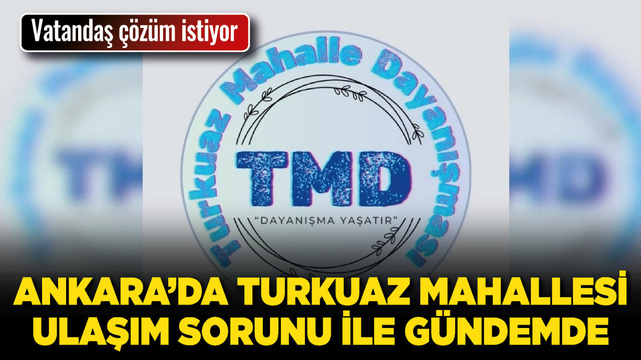 Ankara’da Turkuaz Mahallesi ulaşım sorunu ile gündemde