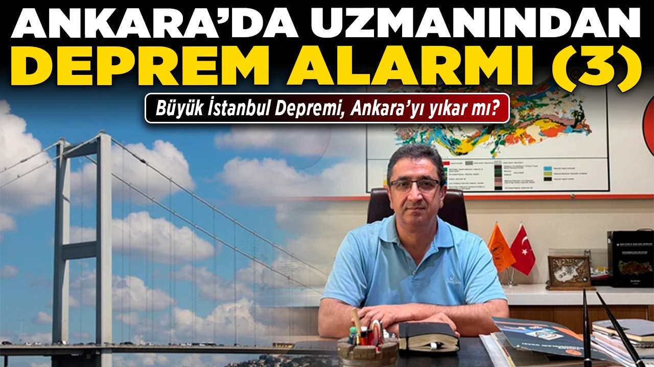 Ankara’da uzmanından deprem alarmı (3) Büyük İstanbul Depremi, Ankara’yı yıkar mı?