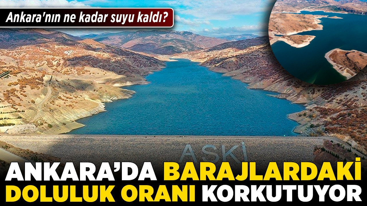 Ankara'da barajlardaki doluluk oranı korkutuyor! Ankara'nın ne kadar suyu kaldı?