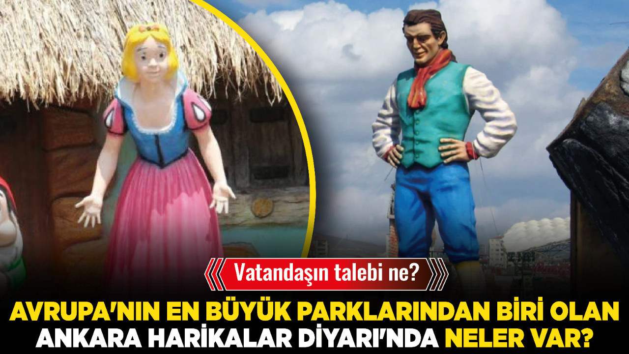 Avrupa'nın en büyük parklarından biri olan Ankara Harikalar Diyarı'nda neler var? Vatandaşın talebi ne?