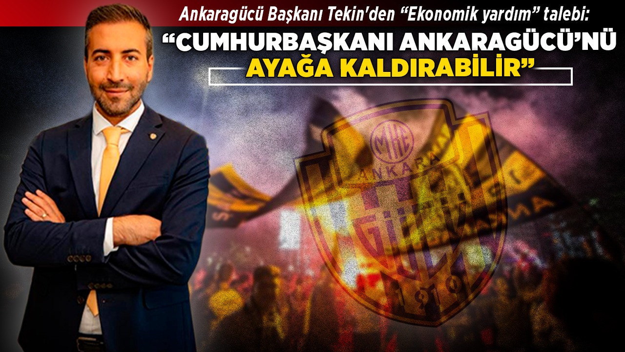 Ankaragücü Başkanı Tekin'den 'Ekonomik yardım' talebi: Cumhurbaşkanı, Ankaragücü'nü ayağa kaldırabilir