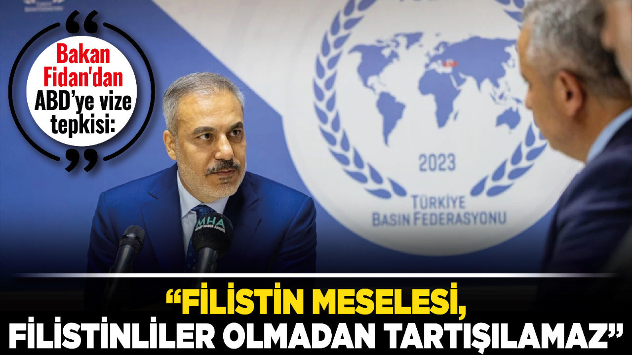Bakan Fidan'dan ABD’ye vize tepkisi: “Filistin meselesi, Filistinliler olmadan tartışılamaz”