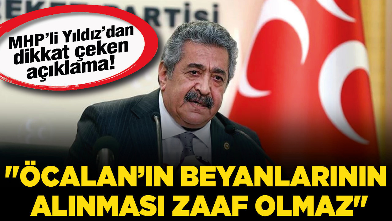 MHP’li Yıldız’dan dikkat çeken açıklama: "Öcalan’ın beyanlarının alınması zaaf olmaz"