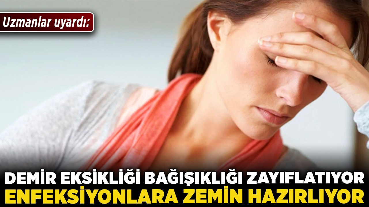 Uzmanlar uyardı: Demir eksikliği bağışıklığı zayıflatıyor, enfeksiyonlara zemin hazırlıyor