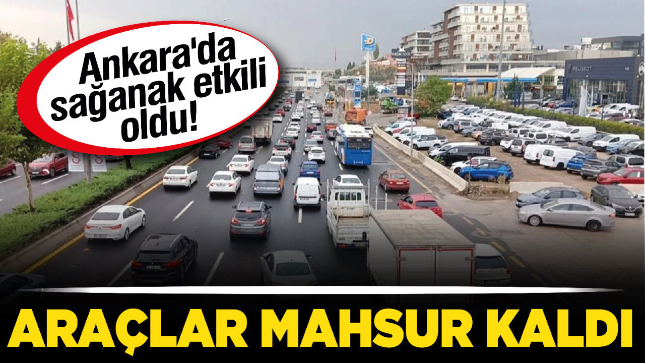 Ankara'da sağanak etkili oldu! Araçlar mahsur kaldı