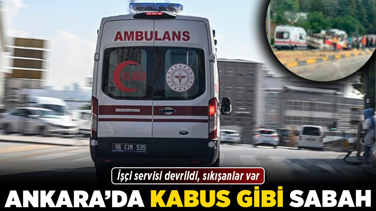 Ankara’da kabus gibi sabah! İşçi servisi devrildi, sıkışanlar var