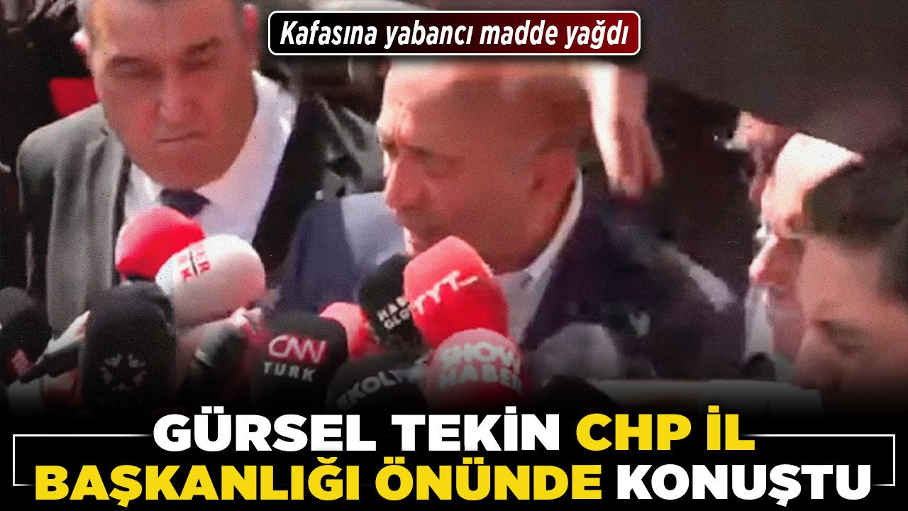 Gürsel Tekin CHP İl Başkanlığı önünde konuştu! Kafasına yabancı madde yağdı