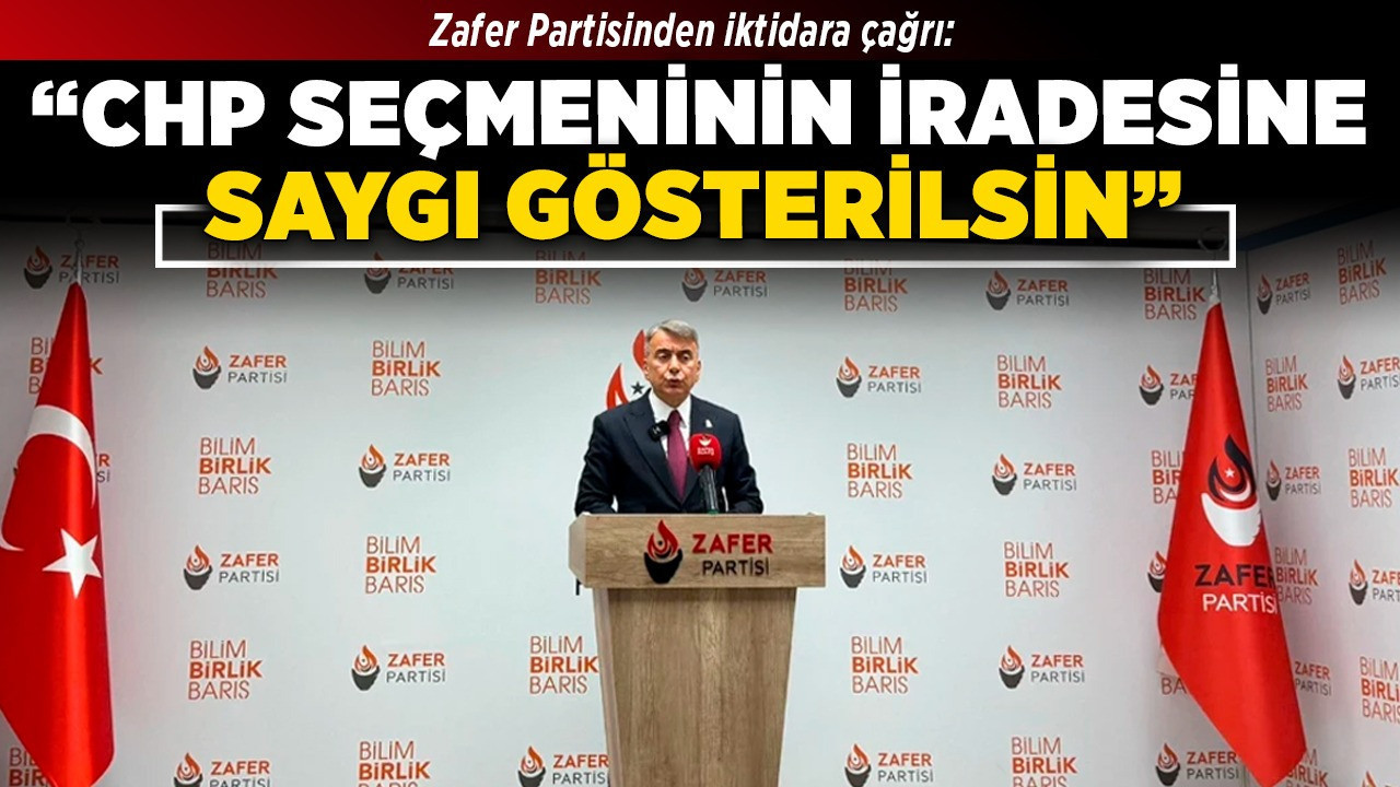 Zafer Partisinden iktidara çağrı: "CHP seçmeninin iradesine saygı gösterilsin"