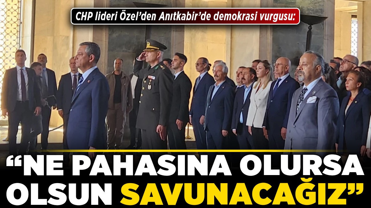 CHP lideri Özel’den Anıtkabir’de demokrasi vurgusu: "Ne pahasına olursa olsun savunacağız"