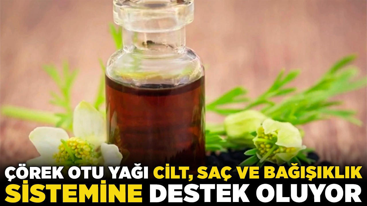 Çörek Otu yağı cilt, saç ve bağışıklık sistemine destek oluyor