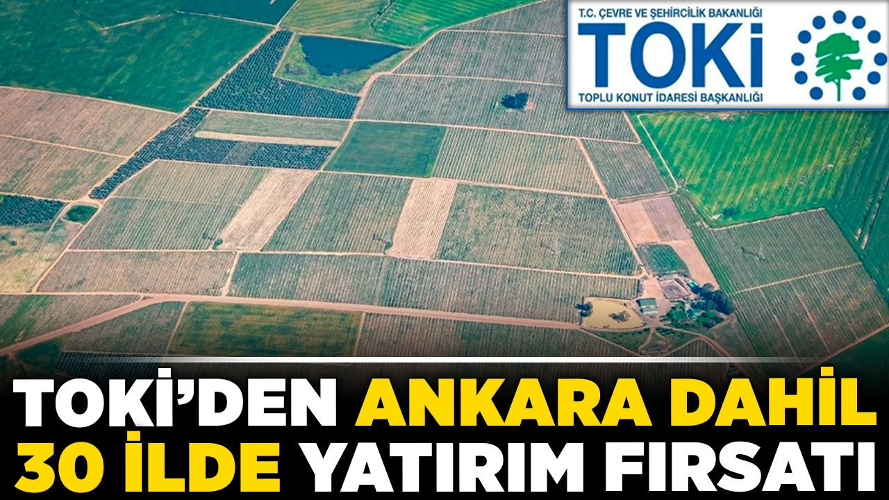 TOKİ’den Ankara dahil 30 ilde yatırım fırsatı! Son başvuru tarihini kaçırmayın