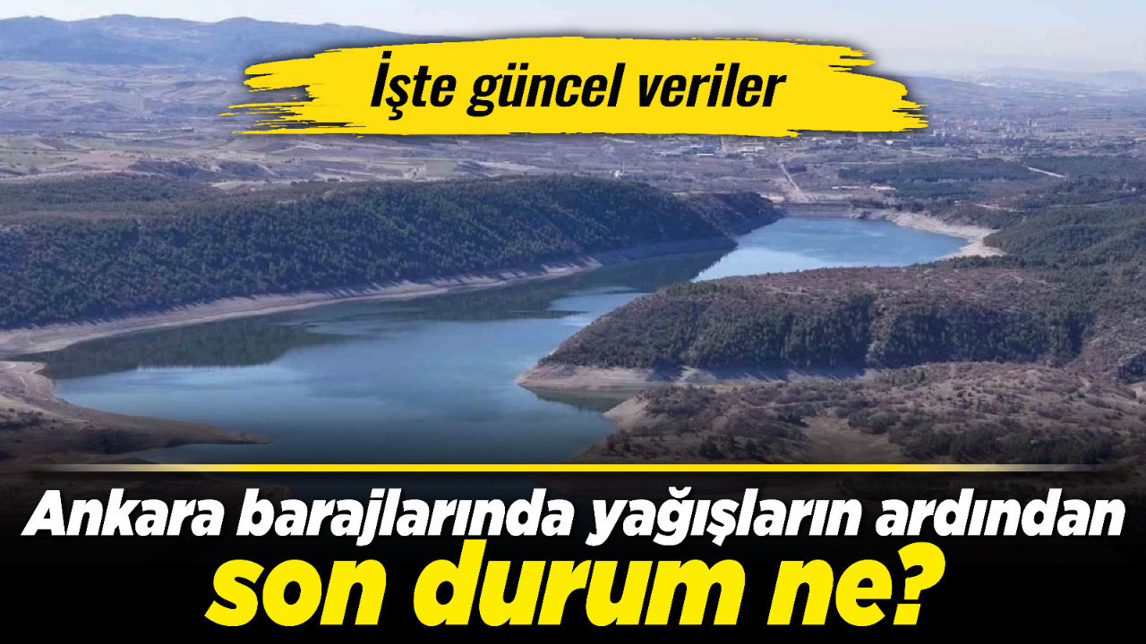 Ankara barajlarında yağışların ardından son durum ne? İşte güncel veriler