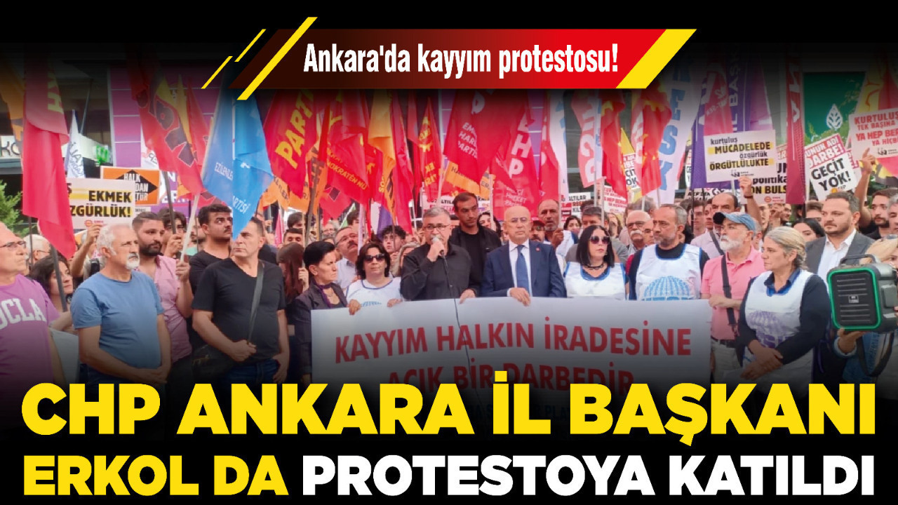 Ankara'da kayyım protestosu! CHP Ankara İl Başkanı Erkol da protestoya katıldı