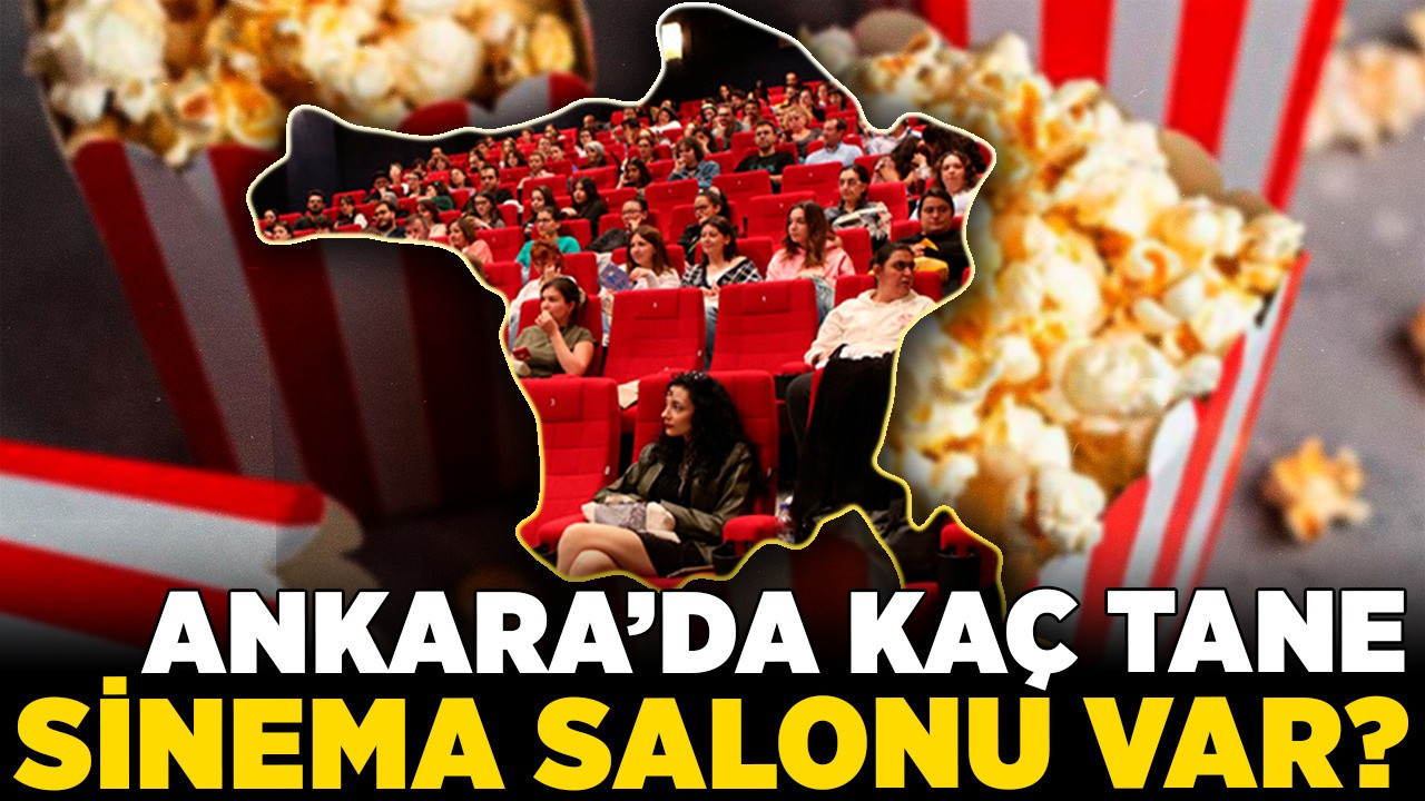Ankara’da kaç tane sinema salonu var? İşte başkentin sinema haritası!