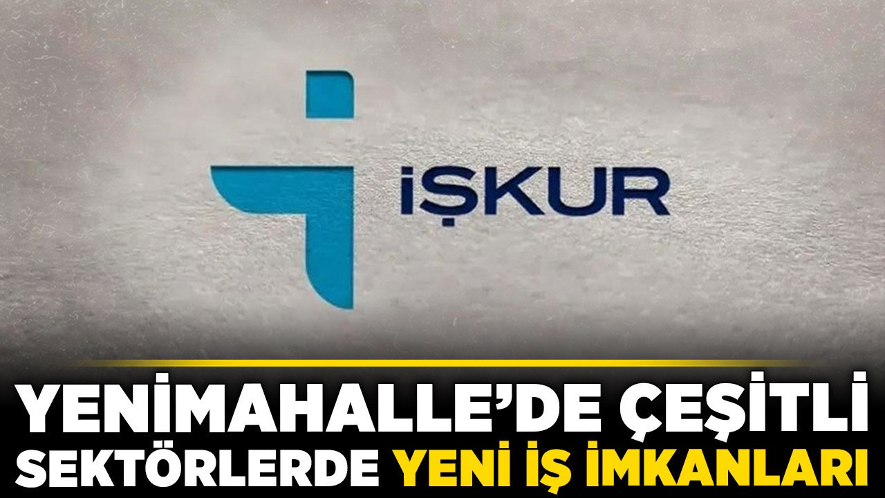 Yenimahalle’de çeşitli sektörlerde yeni iş imkanları!