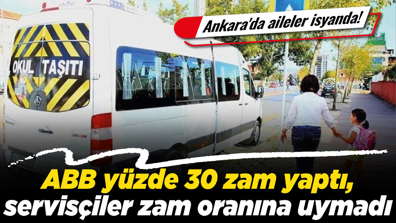 ABB yüzde 30 zam yaptı, servisçiler zam oranına uymadı! Ankara'da aileler isyanda!
