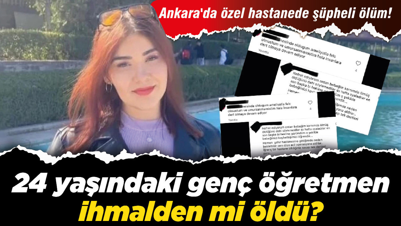Ankara'da özel hastanede şüpheli ölüm! 24 yaşındaki genç öğretmen ihmalden mi öldü?