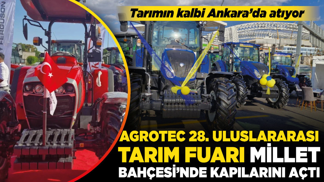 Tarımın kalbi Ankara’da atıyor! AGROTEC 28. Uluslararası Tarım Fuarı Millet Bahçesi’nde kapılarını açtı