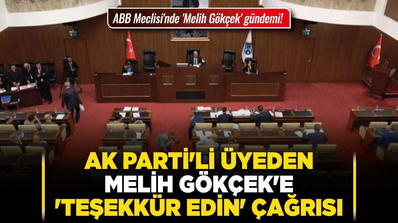 ABB Meclisi'nde 'Melih Gökçek' gündemi! AK Parti'li üyeden Melih Gökçek'e 'teşekkür edin' çağrısı