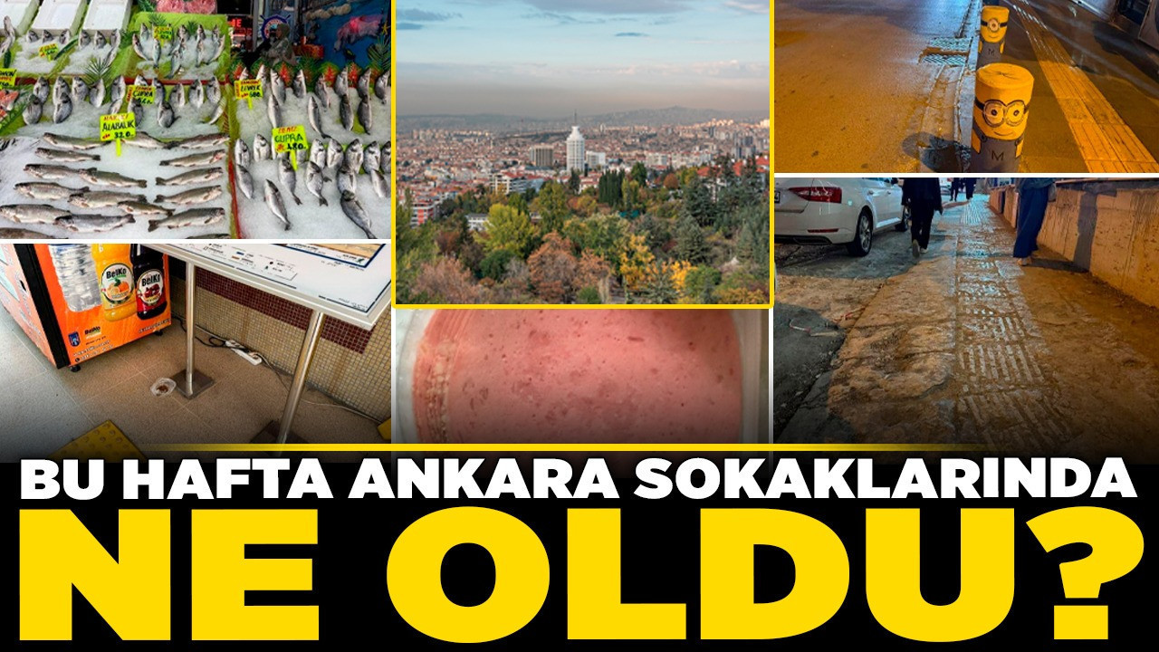 Bu hafta Ankara sokaklarında neler oldu? Halk sağlığını tehdit eden ürün, dudak uçuklatan fiyatlar ve sürpriz anlar!