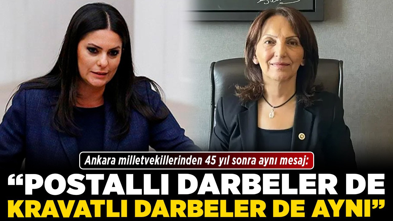 Ankara milletvekillerinden 45 yıl sonra aynı mesaj: “Postallı darbeler de kravatlı darbeler de aynı”
