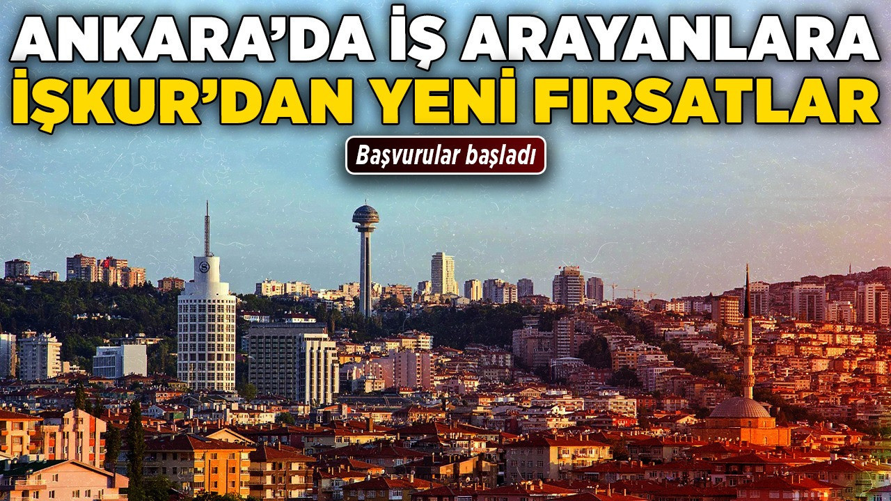 Ankara'da iş arayanlara İŞKUR’dan yeni fırsatlar! Başvurular başladı