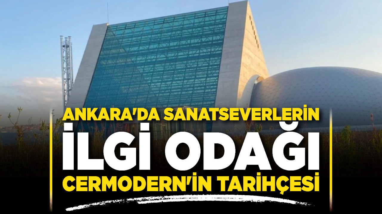 Ankara'da sanatseverlerin ilgi odağı Cermodern'in tarihçesi