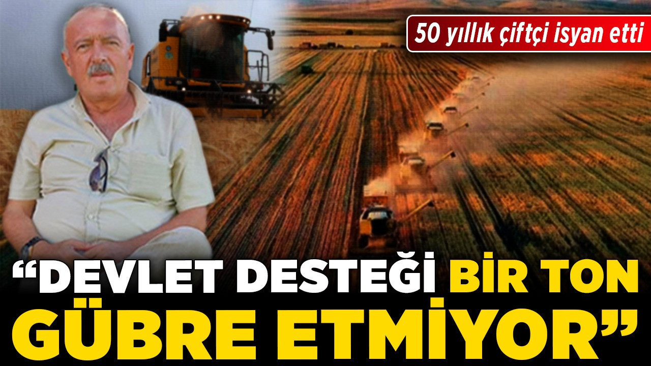 50 yıllık çiftçi isyan etti! “Devlet desteği bir ton gübre etmiyor”