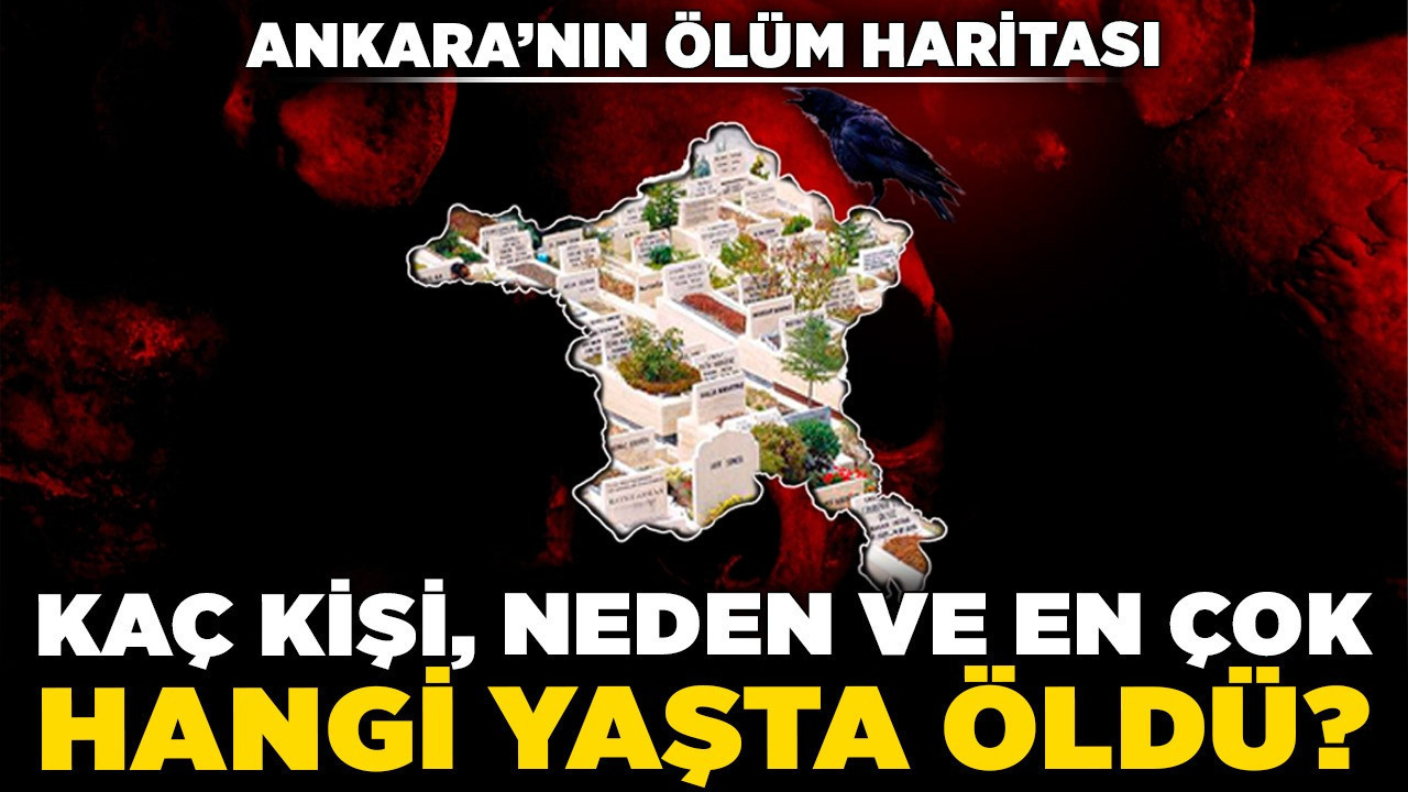 Ankara’nın ölüm haritası! Kaç kişi, neden ve en çok hangi yaşta öldü?