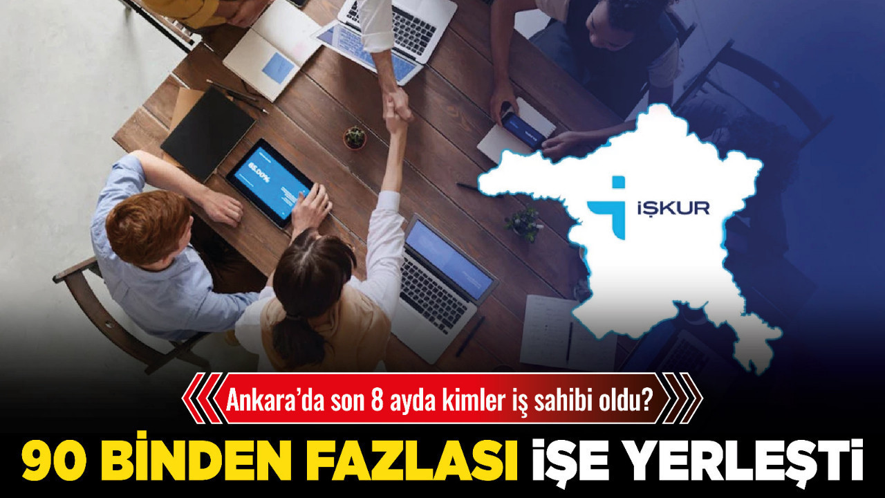 Ankara’da son 8 ayda kimler iş sahibi oldu? 90 binden fazlası işe yerleşti
