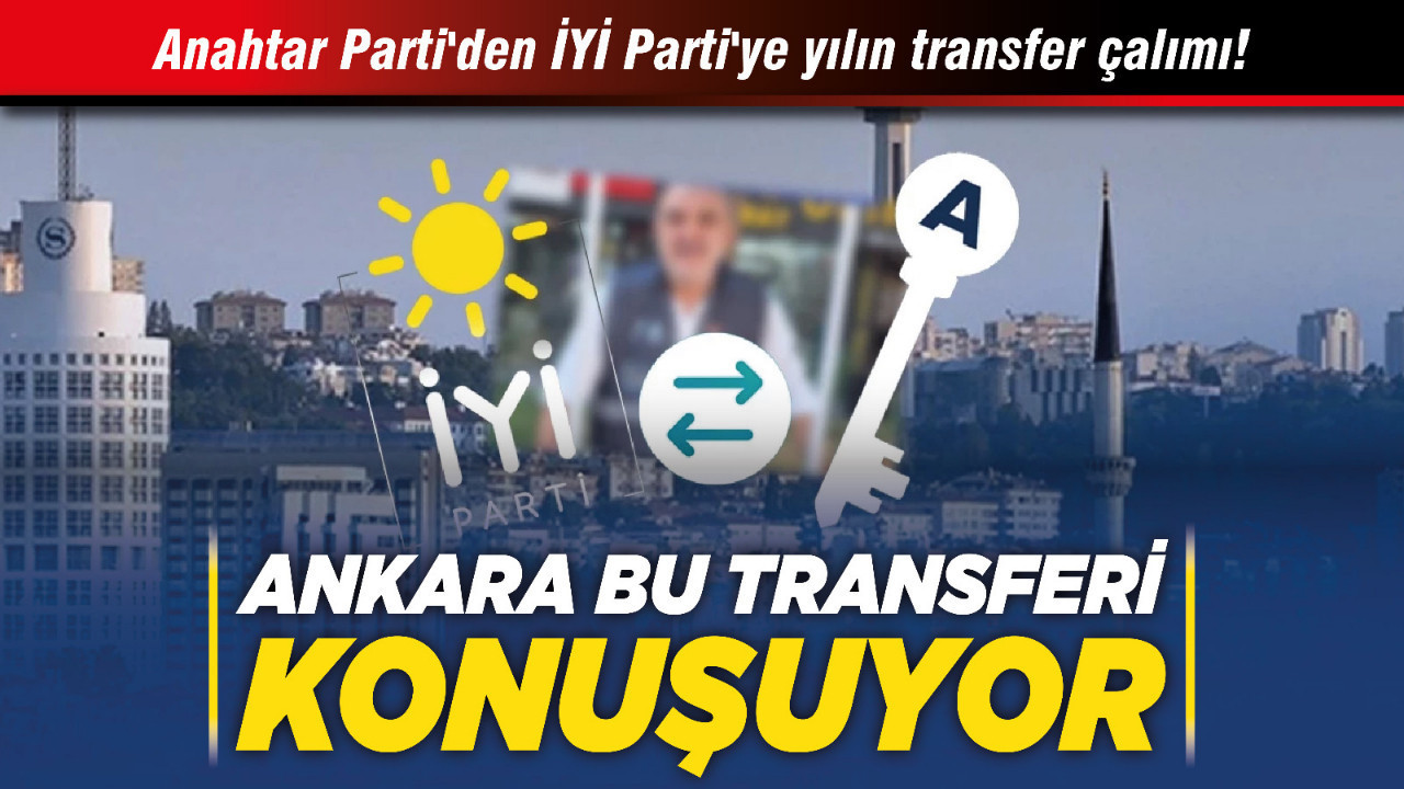 Anahtar Parti'den İYİ Parti'ye yılın transfer çalımı! Ankara bu transferi konuşuyor
