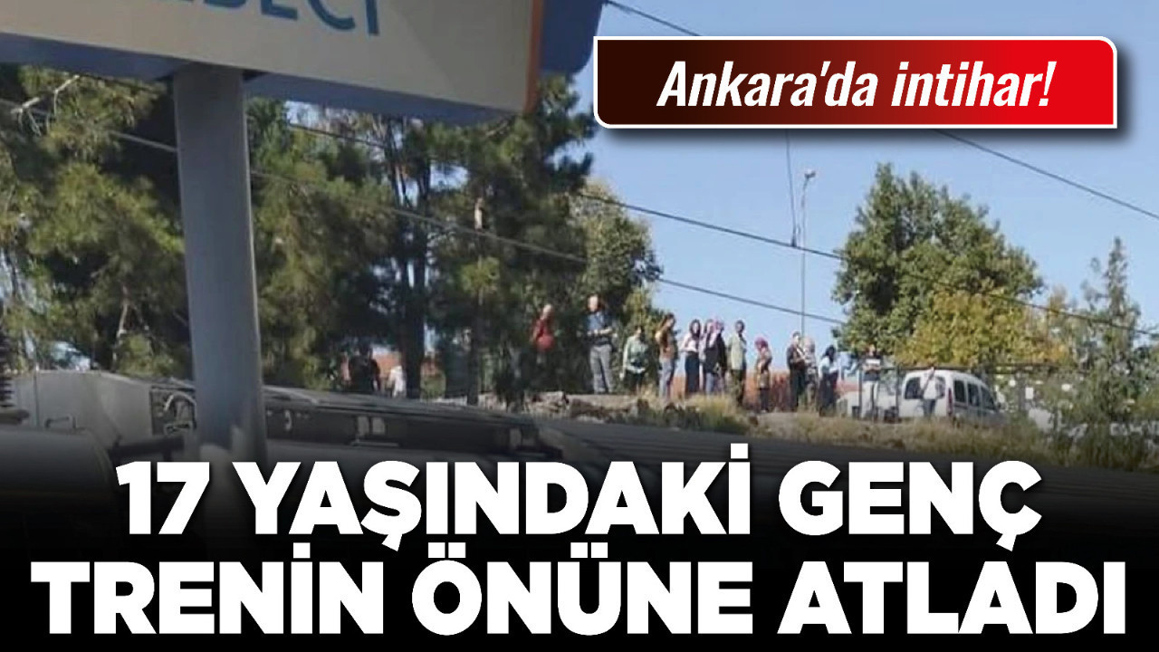 Ankara'da intihar! 17 yaşındaki genç trenin önüne atladı