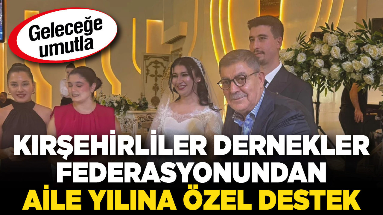 Kırşehirliler Dernekler Federasyonundan Aile Yılına özel destek!