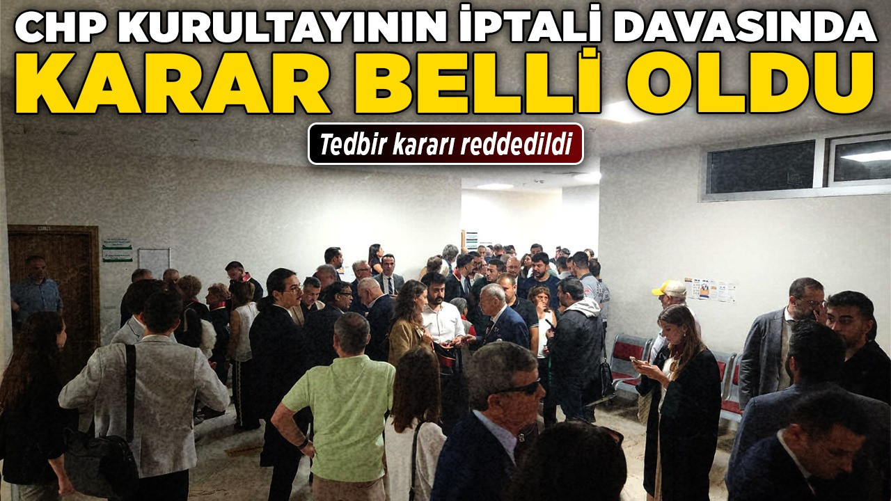 CHP kurultayı iptali davası Ankara'da görüldü! Hakaretler, tartışmalar ve erteleme kararı