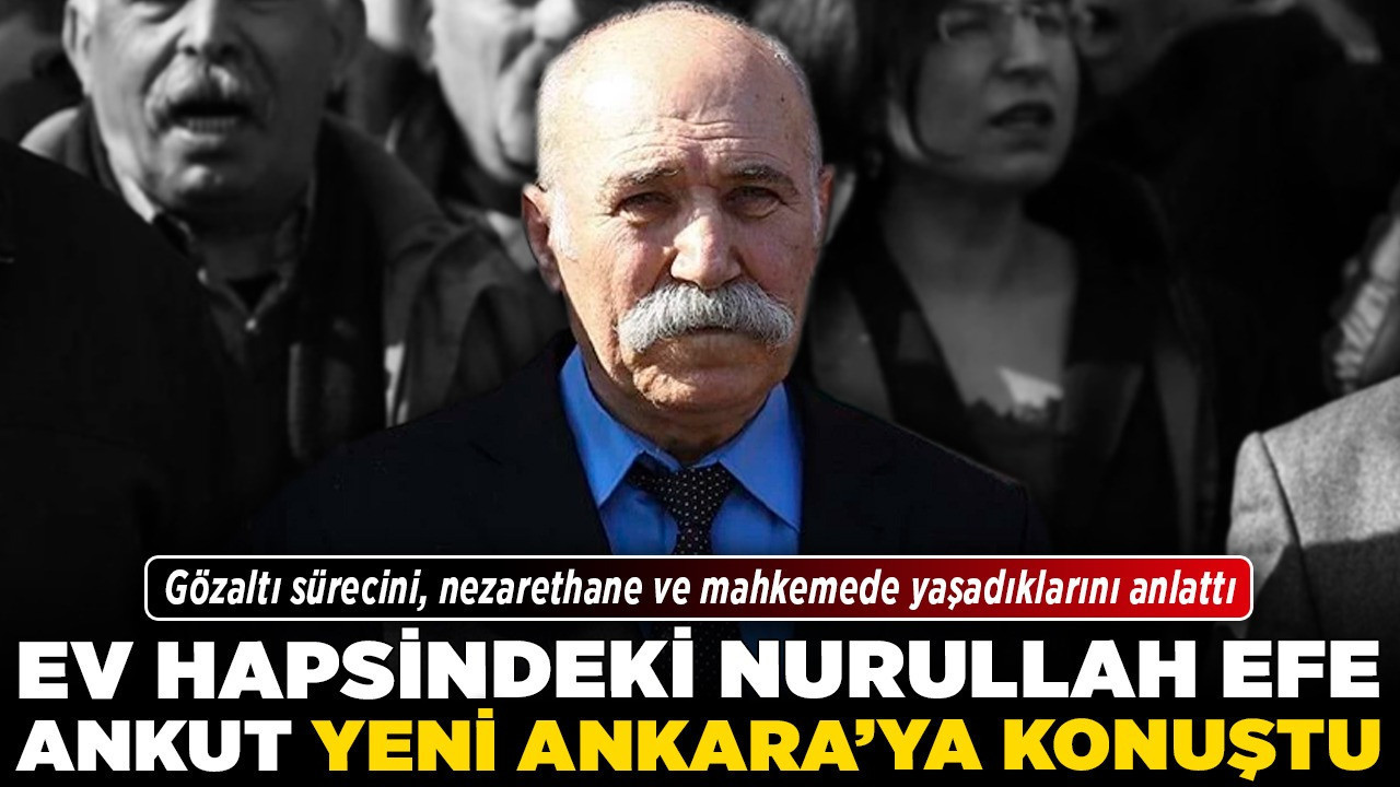 Ev hapsindeki Nurullah Efe Ankut, Yeni Ankara’ya konuştu! Gözaltı sürecini, nezarethane ve mahkemede yaşadıklarını anlattı