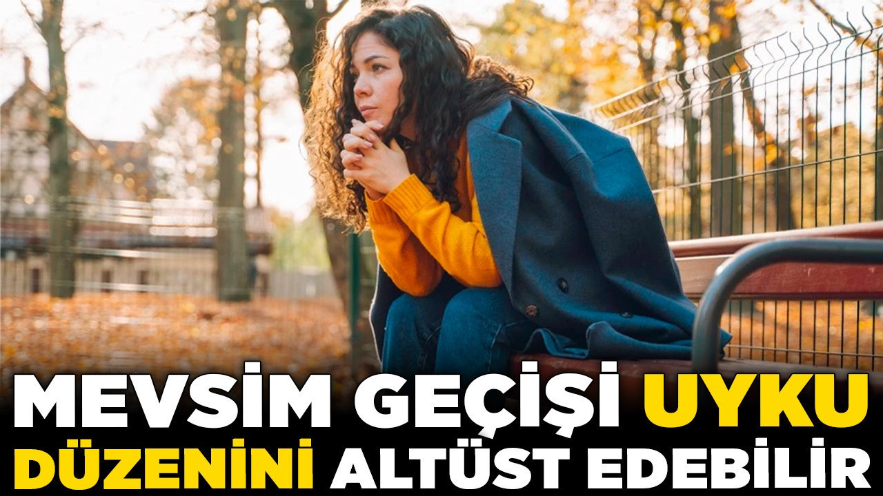 Uzmanlar uyarıyor: Mevsim geçişi uyku düzenini altüst edebilir