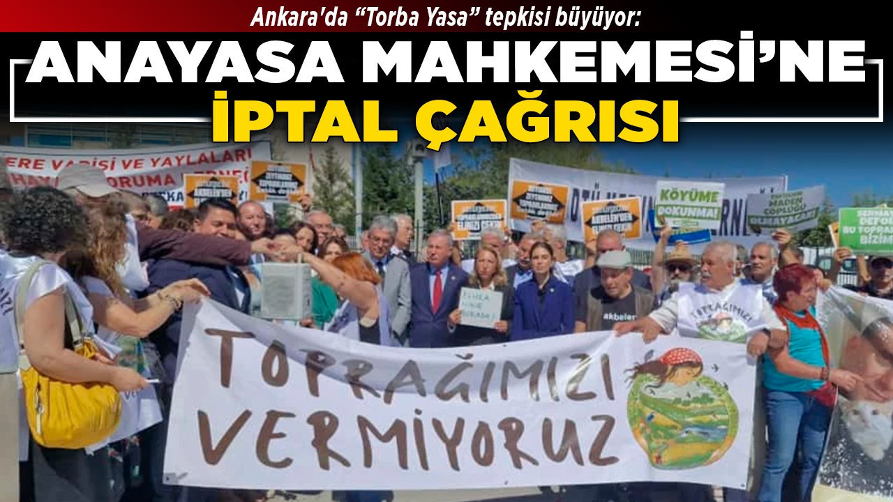 Ankara'da 'Torba Yasa' tepkisi büyüyor: Anayasa Mahkemesi’ne iptal çağrısı