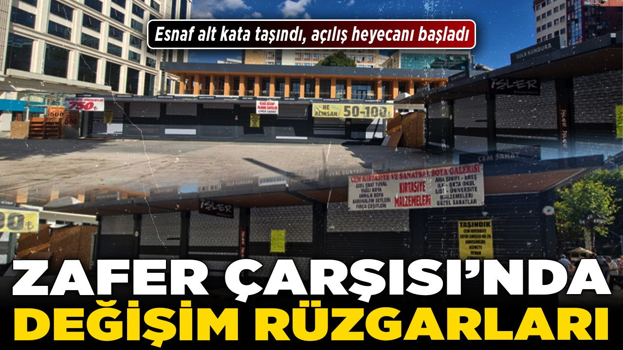 Zafer Çarşısı’nda değişim rüzgarları! Esnaf alt kata taşındı, açılış heyecanı başladı